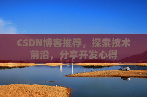 CSDN博客推荐，探索技术前沿，分享开发心得